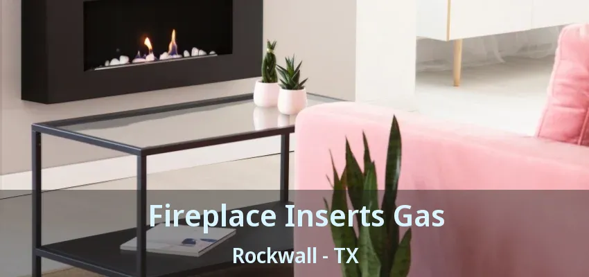 Fireplace Inserts Gas Rockwall - TX