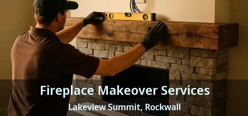 Fireplace Makeover Services Lakeview Summit, Rockwall - TX