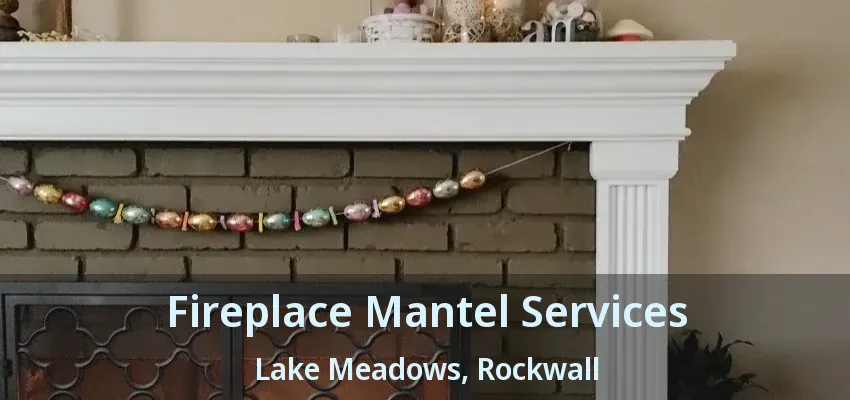 Fireplace Mantel Services Lake Meadows, Rockwall - TX