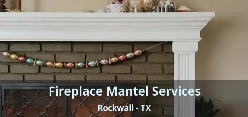 Fireplace Mantel Services Rockwall - TX