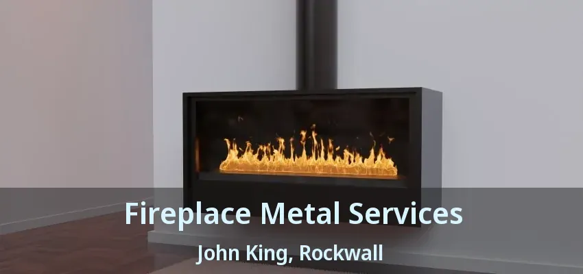 Fireplace Metal Services John King, Rockwall - TX