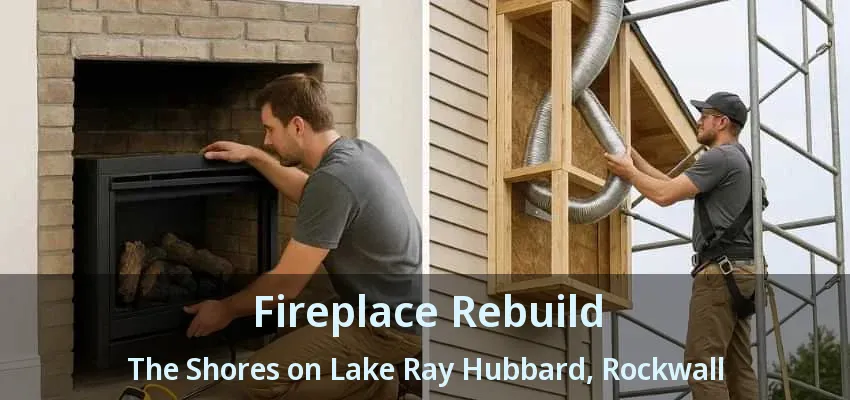 Fireplace Rebuild The Shores on Lake Ray Hubbard, Rockwall - TX