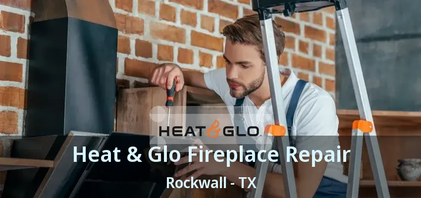 Heat & Glo Fireplace Repair Rockwall - TX