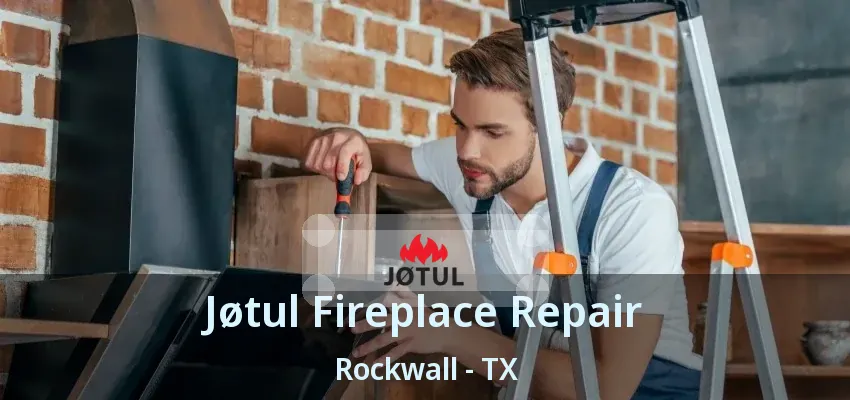 Jøtul Fireplace Repair Rockwall - TX