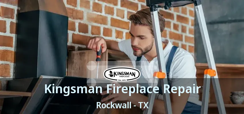 Kingsman Fireplace Repair Rockwall - TX