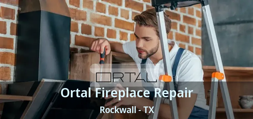 Ortal Fireplace Repair Rockwall - TX