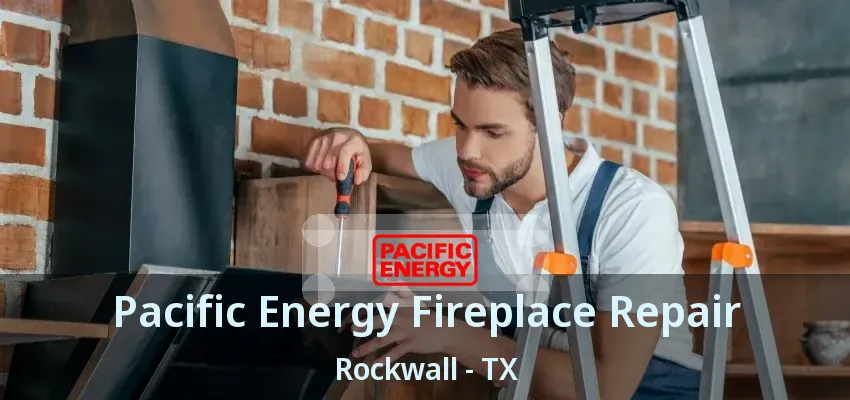 Pacific Energy Fireplace Repair Rockwall - TX