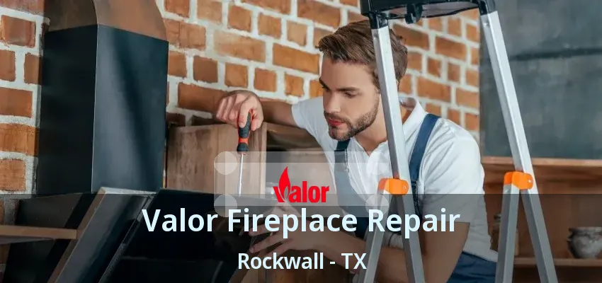Valor Fireplace Repair Rockwall - TX
