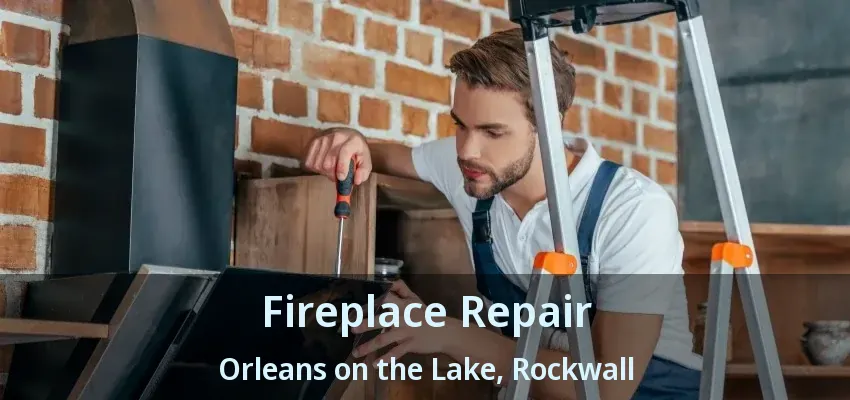 Fireplace Repair Orleans on the Lake, Rockwall - TX