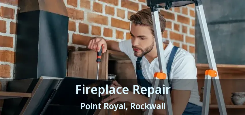 Fireplace Repair Point Royal, Rockwall - TX