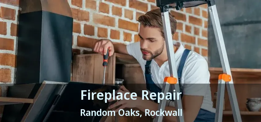 Fireplace Repair Random Oaks, Rockwall - TX