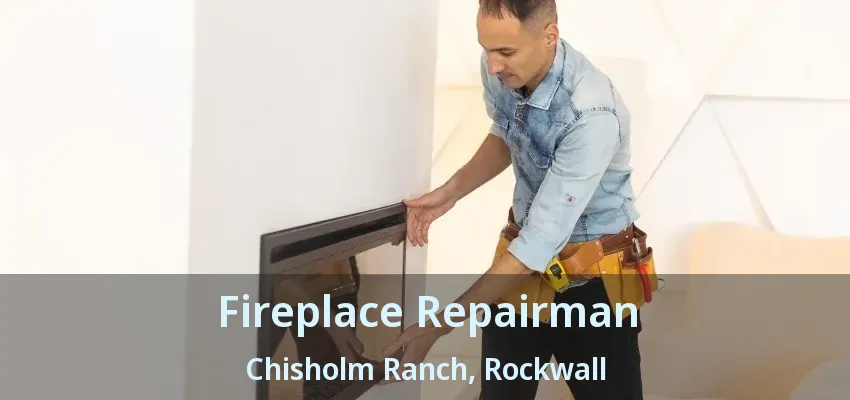 Fireplace Repairman Chisholm Ranch, Rockwall - TX