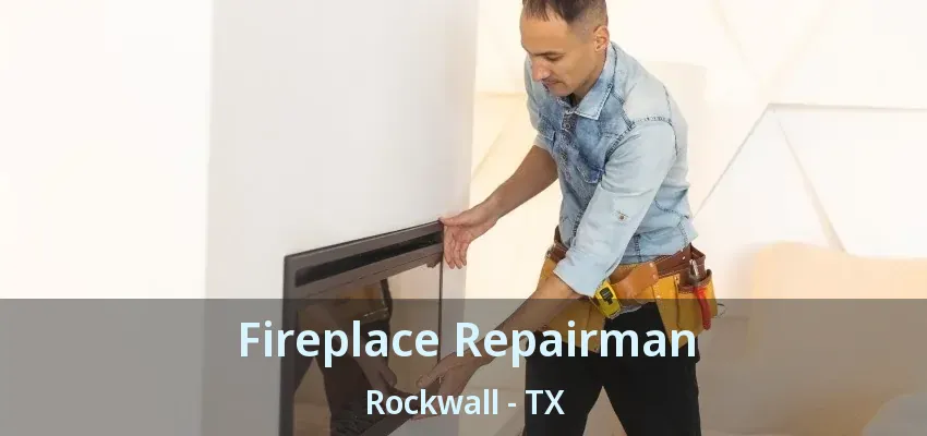 Fireplace Repairman Rockwall - TX