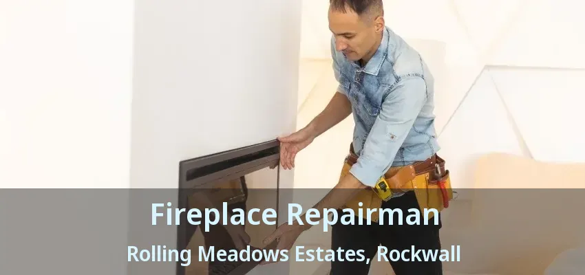 Fireplace Repairman Rolling Meadows Estates, Rockwall - TX