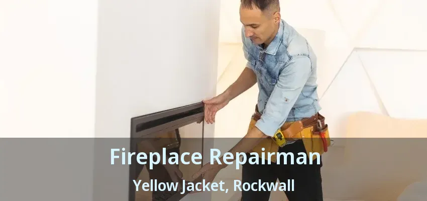Fireplace Repairman Yellow Jacket, Rockwall - TX