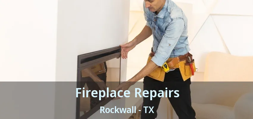 Fireplace Repairs Rockwall - TX