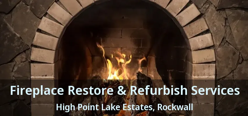 Fireplace Restore & Refurbish Services High Point Lake Estates, Rockwall - TX