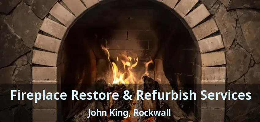 Fireplace Restore & Refurbish Services John King, Rockwall - TX