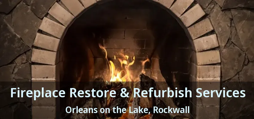 Fireplace Restore & Refurbish Services Orleans on the Lake, Rockwall - TX