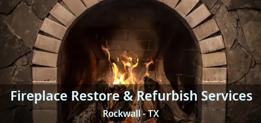 Fireplace Restore & Refurbish Services Rockwall - TX