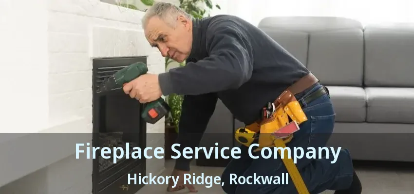 Fireplace Service Company Hickory Ridge, Rockwall - TX