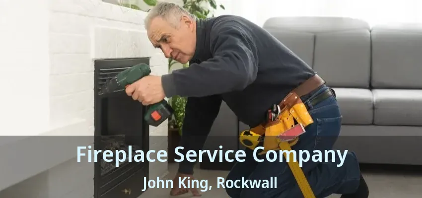 Fireplace Service Company John King, Rockwall - TX