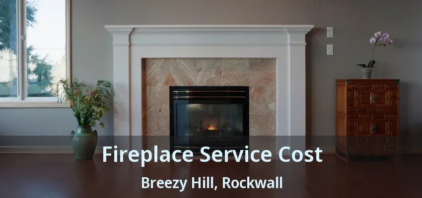 Fireplace Service Cost Breezy Hill, Rockwall - TX