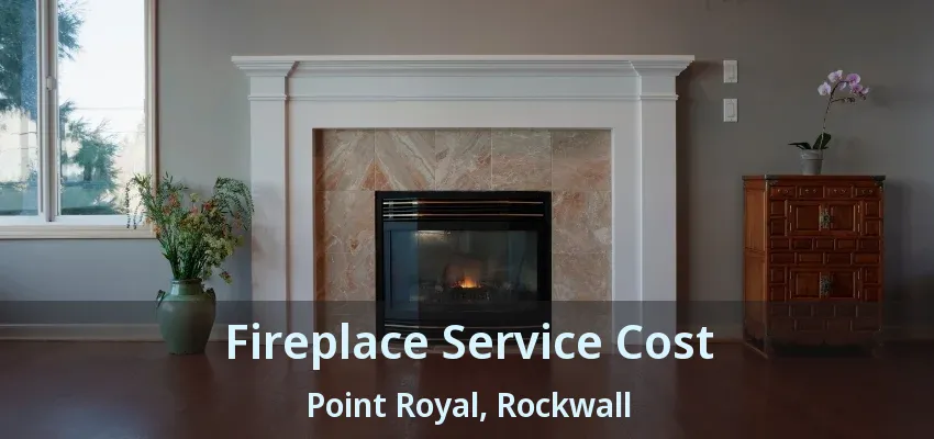 Fireplace Service Cost Point Royal, Rockwall - TX