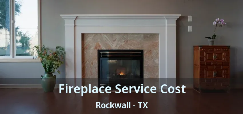 Fireplace Service Cost Rockwall - TX