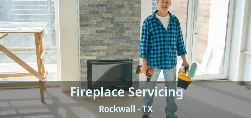 Fireplace Servicing Rockwall - TX