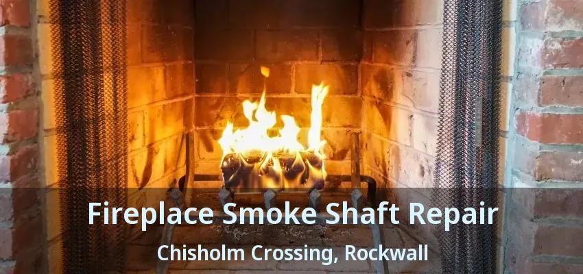 Fireplace Smoke Shaft Repair Chisholm Crossing, Rockwall - TX