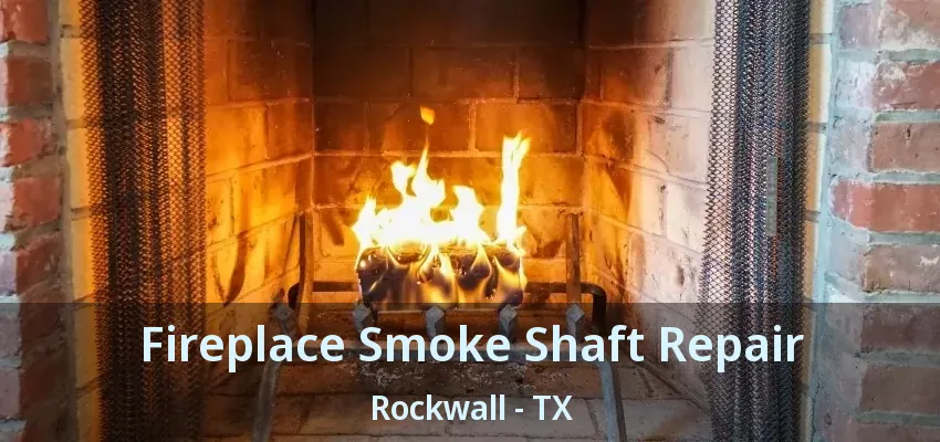 Fireplace Smoke Shaft Repair Rockwall - TX