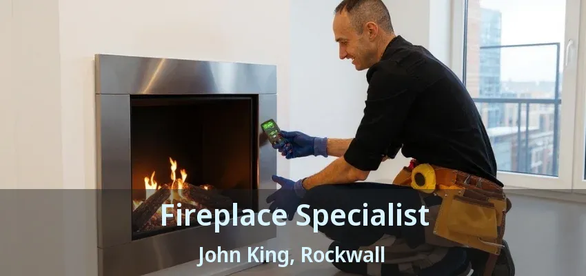Fireplace Specialist John King, Rockwall - TX