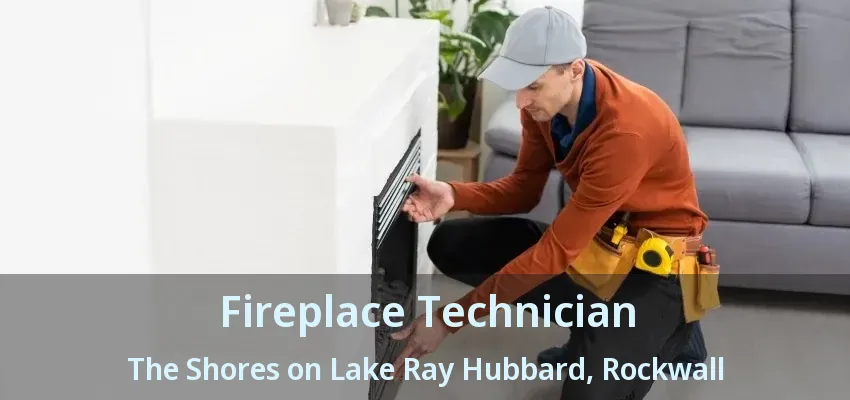 Fireplace Technician The Shores on Lake Ray Hubbard, Rockwall - TX