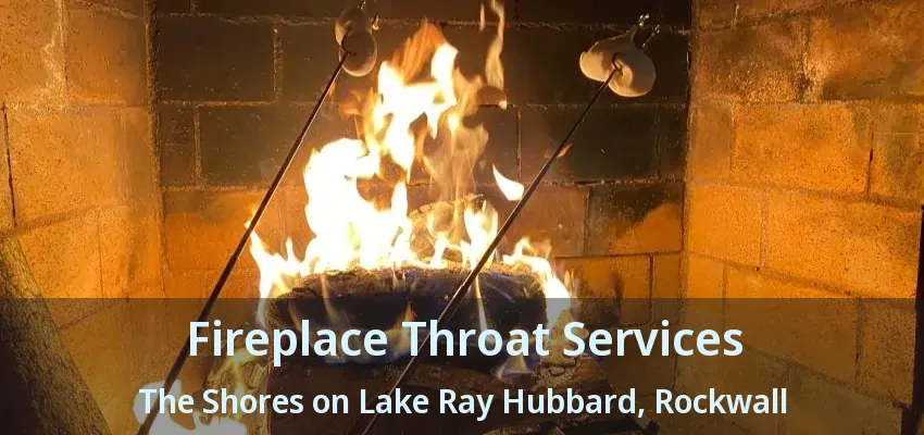 Fireplace Throat Services The Shores on Lake Ray Hubbard, Rockwall - TX