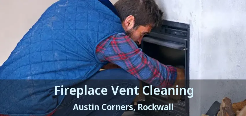 Fireplace Vent Cleaning Austin Corners, Rockwall - TX