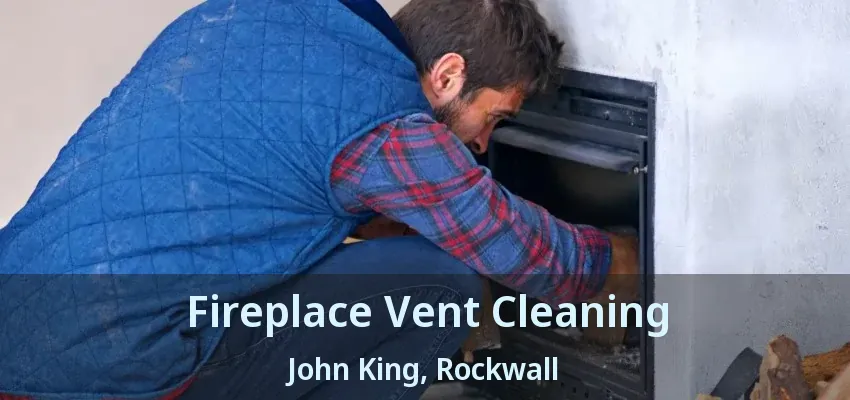 Fireplace Vent Cleaning John King, Rockwall - TX