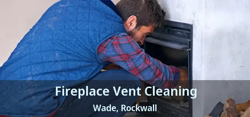 Fireplace Vent Cleaning Wade, Rockwall - TX