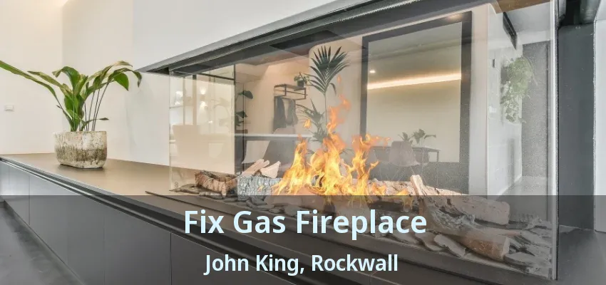 Fix Gas Fireplace John King, Rockwall - TX