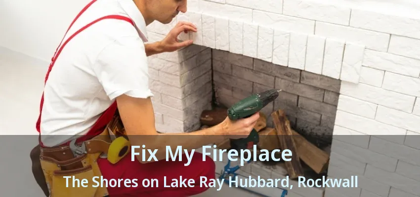 Fix My Fireplace The Shores on Lake Ray Hubbard, Rockwall - TX