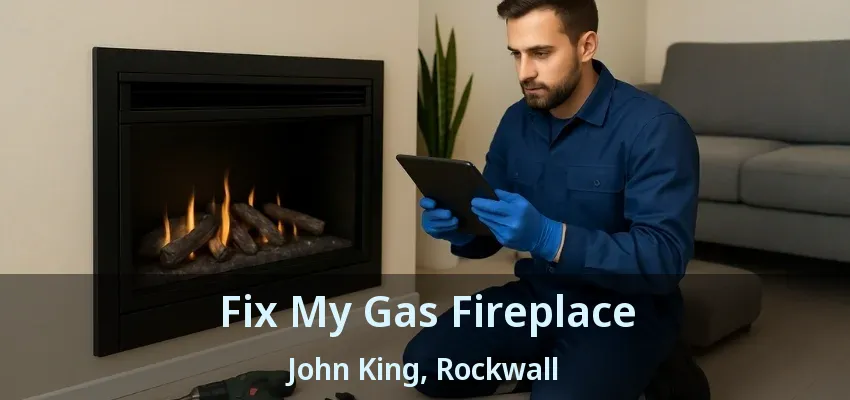 Fix My Gas Fireplace John King, Rockwall - TX