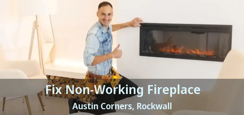 Fix Non-Working Fireplace Austin Corners, Rockwall - TX