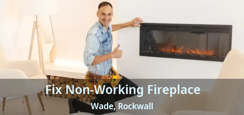 Fix Non-Working Fireplace Wade, Rockwall - TX