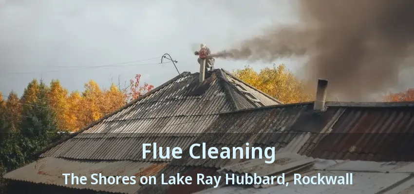 Flue Cleaning The Shores on Lake Ray Hubbard, Rockwall - TX