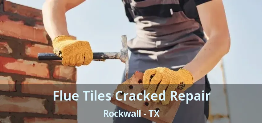 Flue Tiles Cracked Repair Rockwall - TX
