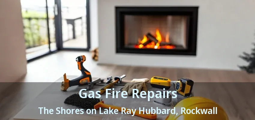 Gas Fire Repairs The Shores on Lake Ray Hubbard, Rockwall - TX