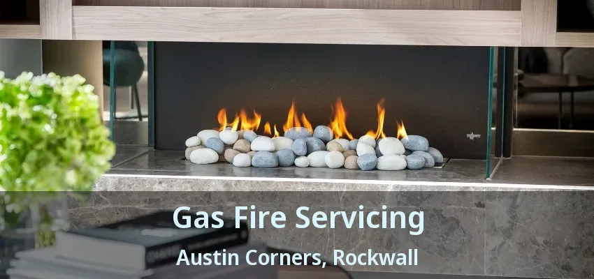 Gas Fire Servicing Austin Corners, Rockwall - TX