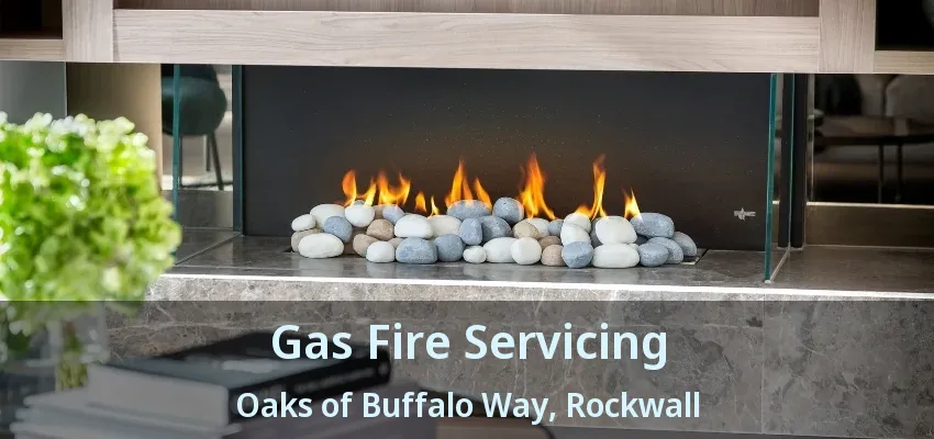 Gas Fire Servicing Oaks of Buffalo Way, Rockwall - TX