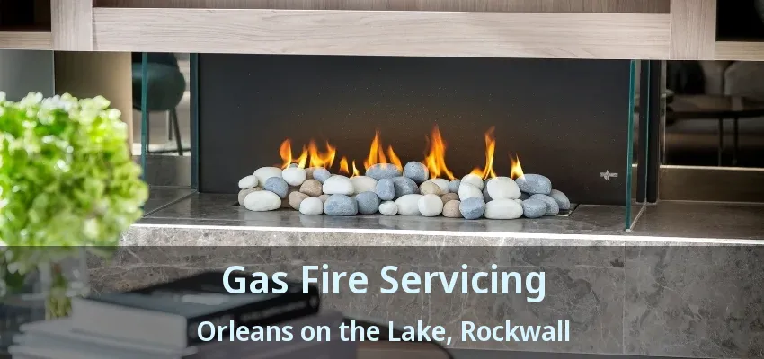 Gas Fire Servicing Orleans on the Lake, Rockwall - TX