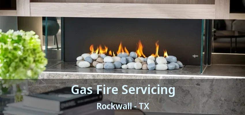 Gas Fire Servicing Rockwall - TX